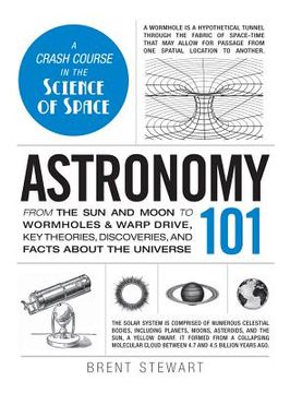portada Astronomy 101: From the sun and Moon to Wormholes and Warp Drive, key Theories, Discoveries, and Facts About the Universe (en Inglés)