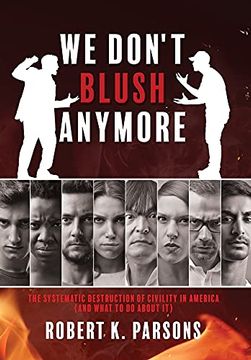 portada We Don'T Blush Anymore: The Systematic Destruction of Civility in America (And What to do About it) (0) (en Inglés)