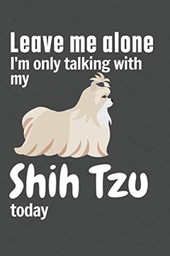 portada Leave me Alone i'm Only Talking With my Shih tzu Today: For Shih tzu dog Fans (in English)