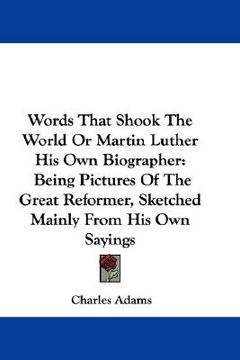 portada words that shook the world or martin luther his own biographer: being pictures of the great reformer, sketched mainly from his own sayings (en Inglés)