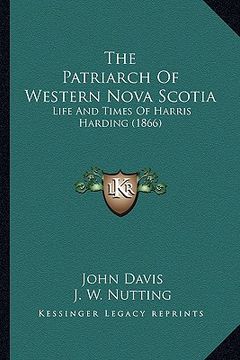 portada the patriarch of western nova scotia: life and times of harris harding (1866) (en Inglés)