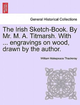 portada the irish sketch-book. by mr. m. a. titmarsh. with ... engravings on wood, drawn by the author.