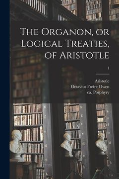 portada The Organon, or Logical Treaties, of Aristotle; 1 (en Inglés)