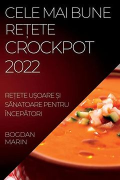 portada Cele mai Bune ReȚEte Crockpot 2022: ReȚEte UȘOare și Sănatoare Pentru Începători (in Romanian)