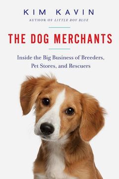 portada The Dog Merchants: Inside the Big Business of Breeders, Pet Stores, and Rescuers