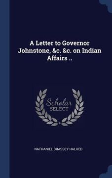 portada A Letter to Governor Johnstone, &c. &c. on Indian Affairs .. (en Inglés)
