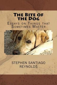 portada The Bite of the Dog: Essays on Things That Sometimes Matter (in English)