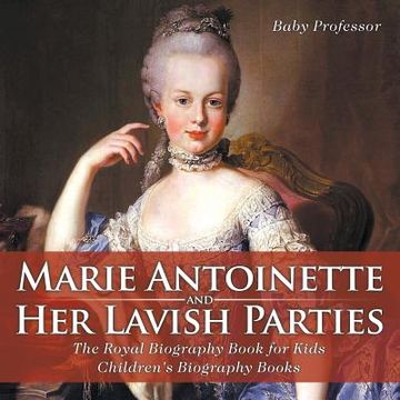 portada Marie Antoinette and her Lavish Parties - the Royal Biography Book for Kids Children's Biography Books (en Inglés)