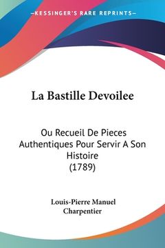 portada La Bastille Devoilee: Ou Recueil De Pieces Authentiques Pour Servir A Son Histoire (1789) (en Francés)