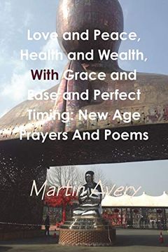 portada Love and Peace, Health and Wealth, With Grace and Ease and Perfect Timing: New age Prayers and Poems (in Catalá)