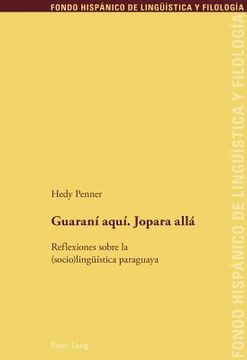 portada Guaraní aquí. Jopara allá: Reflexiones sobre la (socio)lingueística paraguaya (in Spanish)