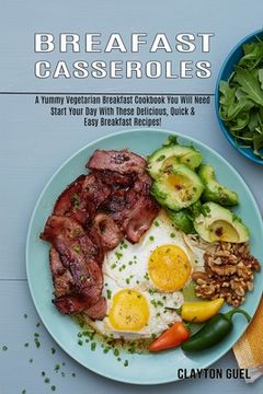 portada Breakfast Casseroles: A Yummy Vegetarian Breakfast Cookbook You Will Need (Start Your Day With These Delicious, Quick & Easy Breakfast Recip (en Inglés)