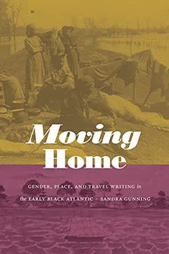 portada Moving Home: Gender, Place, and Travel Writing in the Early Black Atlantic (Next Wave: New Directions in Women'S Studies) (en Inglés)