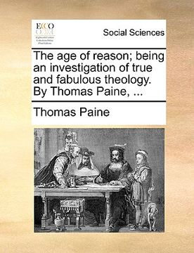 portada the age of reason; being an investigation of true and fabulous theology. by thomas paine, ... (en Inglés)