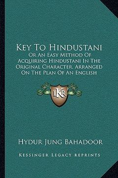 portada key to hindustani: or an easy method of acquiring hindustani in the original character, arranged on the plan of an english spelling book (en Inglés)