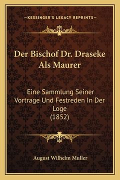 portada Der Bischof Dr. Draseke Als Maurer: Eine Sammlung Seiner Vortrage Und Festreden In Der Loge (1852) (en Alemán)