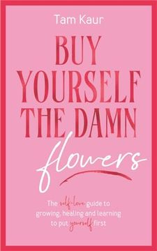 portada Buy Yourself the Damn Flowers: The self-love guide to growing, healing and learning to put yourself first. (en Inglés)