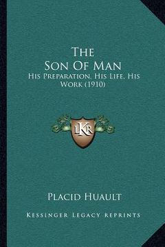 portada the son of man: his preparation, his life, his work (1910)