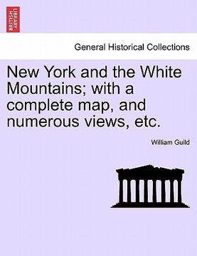portada new york and the white mountains; with a complete map, and numerous views, etc. (en Inglés)