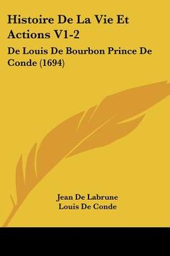 portada Histoire De La Vie Et Actions V1-2: De Louis De Bourbon Prince De Conde (1694) (en Francés)