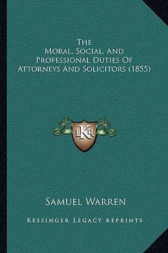 portada the moral, social, and professional duties of attorneys and solicitors (1855) (en Inglés)
