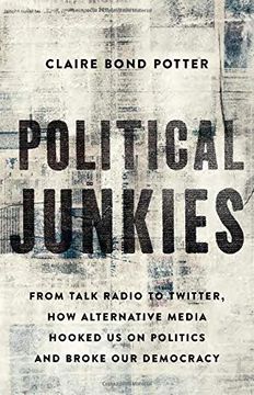 portada Political Junkies: From Talk Radio to Twitter, how Alternative Media Hooked us on Politics and Broke our Democracy (en Inglés)