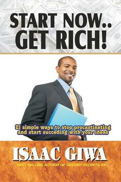 portada Start Now....Get Rich: 21 Simple Ways To Stop Procrastinating And Start Succeeding With Your Ideas (in English)