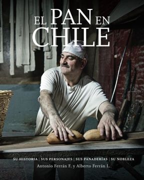 portada El pan en Chile: Su Historia, sus Personajes, sus Panaderias, su Nobleza (in Spanish)