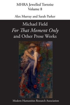 portada 'For That Moment Only' and Other Prose Works, by Michael Field,