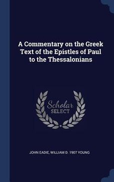 portada A Commentary on the Greek Text of the Epistles of Paul to the Thessalonians (en Inglés)