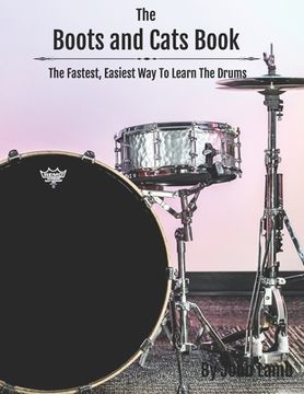 portada The Boots And Cats Book: The Fastest, Easiest Way To Learn The Drums