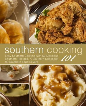 portada Southern Cooking 101: Easy Southern Cooking With 50 Delicious Southern Recipes. A Southern Cookbook for Southern Food Lovers (en Inglés)