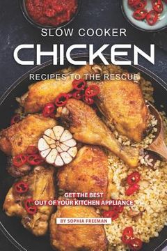 portada Slow Cooker Chicken Recipes to the Rescue: Get the Best out of your Kitchen Appliance (en Inglés)