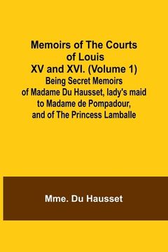 portada Memoirs of the Courts of Louis XV and XVI. (Volume 1); Being secret memoirs of Madame Du Hausset, lady's maid to Madame de Pompadour, and of the Princ (en Inglés)