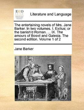 portada the entertaining novels of mrs. jane barker. in two volumes. i. exilius; or the banish'd roman. ... ix. the amours of bosvil and galesia. the second e (en Inglés)