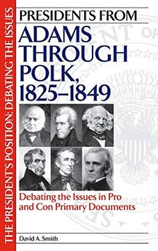 portada Presidents From Adams Through Polk, 1825-1849: Debating the Issues in pro and con Primary Documents (The President's Position: Debating the Issues) (en Inglés)