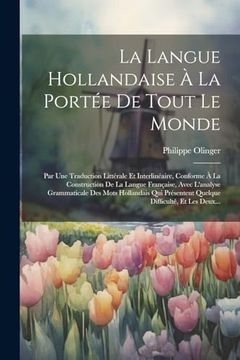 portada La Langue Hollandaise à la Portée de Tout le Monde: Par une Traduction Littérale et Interlinéaire, Conforme à la Construction de la Langue Française,. Difficulté, et les Deux. (en Francés)