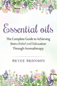 portada Essential Oils: The Complete Guide to Achieving Stress Relief and Relaxation through Aromatherapy