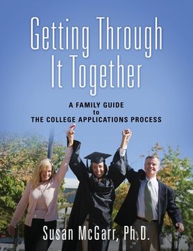 portada Getting Through It Together: A Family Guide To The College Applications Process (en Inglés)