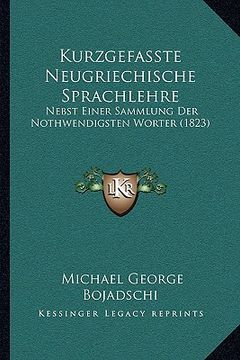 portada Kurzgefasste Neugriechische Sprachlehre: Nebst Einer Sammlung Der Nothwendigsten Worter (1823) (in German)