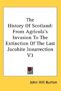 portada the history of scotland: from agricola's invasion to the extinction of the last jacobite insurrection v3 (en Inglés)