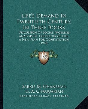 portada life's demand in twentieth century, in three books: discussion of social problems, analysis of exigencies of life, a new plan for constitution (1918) (en Inglés)