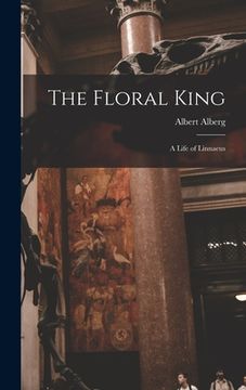 portada The Floral King: a Life of Linnaeus (en Inglés)