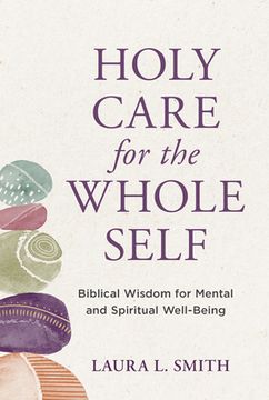 portada Holy Care for the Whole Self: Biblical Wisdom for Mental and Spiritual Well-Being (in English)