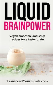 portada Liquid Brainpower: Vegan Smoothie and Soup Recipes For A Faster Brain (en Inglés)
