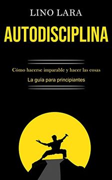 portada Autodisciplina: Cómo Hacerse Imparable y Hacer las Cosas (la Guía Para Principiantes)