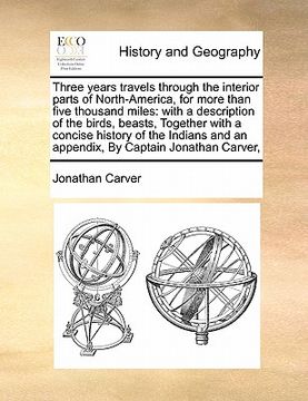 portada three years travels through the interior parts of north-america, for more than five thousand miles: with a description of the birds, beasts, together (en Inglés)