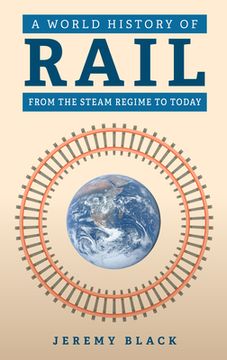 portada A World History of Rail: From the Steam Regime to Today