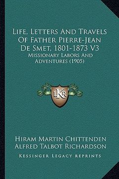 portada life, letters and travels of father pierre-jean de smet, 180life, letters and travels of father pierre-jean de smet, 1801-1873 v3 1-1873 v3: missionar (in English)