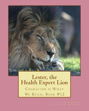 portada Lester, the Health Expert Lion: Character is What We Build, Book #12 (en Inglés)